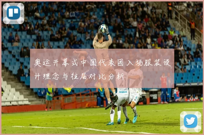 奥运开幕式中国代表团入场服装设计理念与往届对比分析