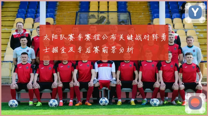 太阳队赛季赛程公布关键战对阵勇士掘金及季后赛前景分析
