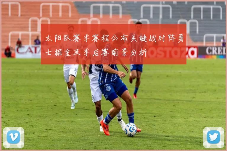 太阳队赛季赛程公布关键战对阵勇士掘金及季后赛前景分析