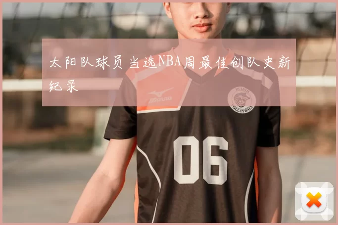太阳队球员当选NBA周最佳创队史新纪录